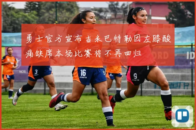勇士官方宣布吉米巴特勒因左膝酸痛缺席本场比赛将不再回归