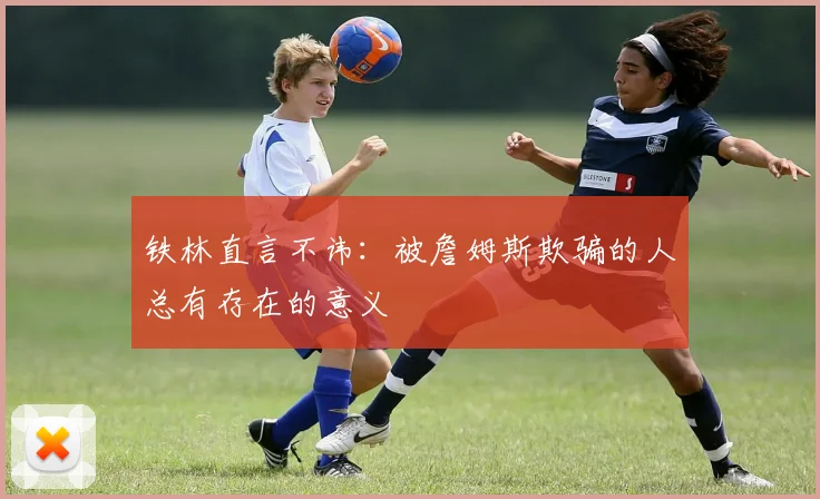 铁林直言不讳：被詹姆斯欺骗的人总有存在的意义