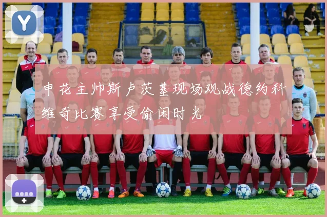 申花主帅斯卢茨基现场观战德约科维奇比赛享受偷闲时光
