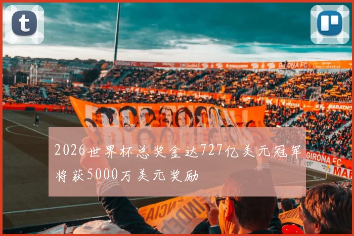 2026世界杯总奖金达727亿美元冠军将获5000万美元奖励