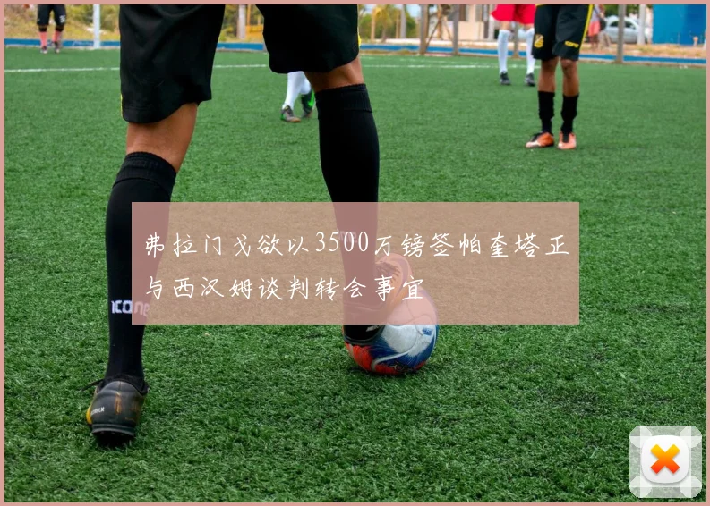弗拉门戈欲以3500万镑签帕奎塔正与西汉姆谈判转会事宜